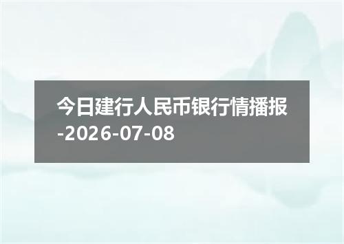 今日建行人民币银行情播报-2026-07-08
