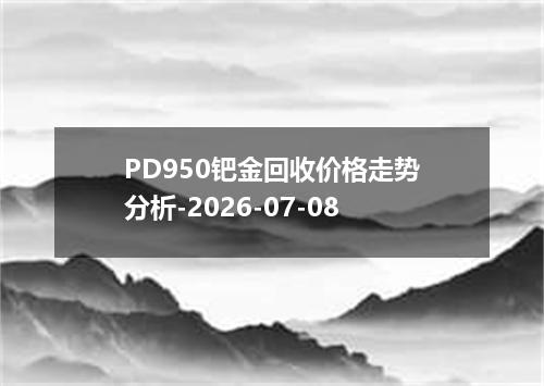 PD950钯金回收价格走势分析-2026-07-08