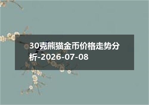 30克熊猫金币价格走势分析-2026-07-08