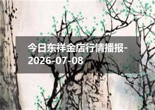 今日东祥金店行情播报-2026-07-08