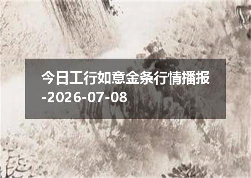 今日工行如意金条行情播报-2026-07-08