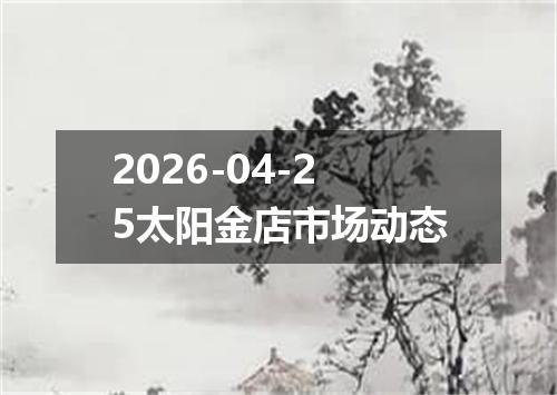 2026-04-25太阳金店市场动态