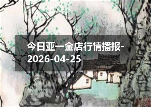 今日亚一金店行情播报-2026-04-25
