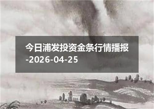 今日浦发投资金条行情播报-2026-04-25