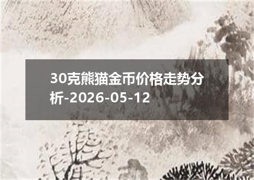 30克熊猫金币价格走势分析-2026-05-12