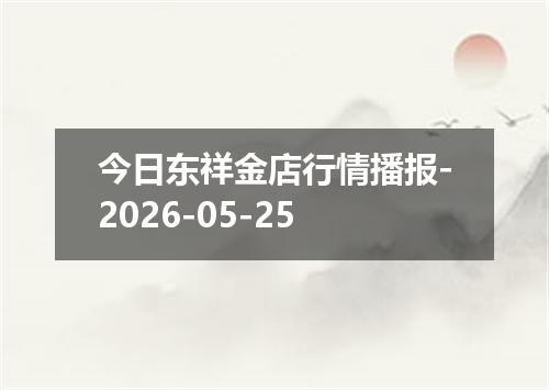 今日东祥金店行情播报-2026-05-25
