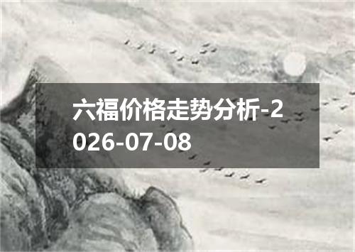 六福价格走势分析-2026-07-08